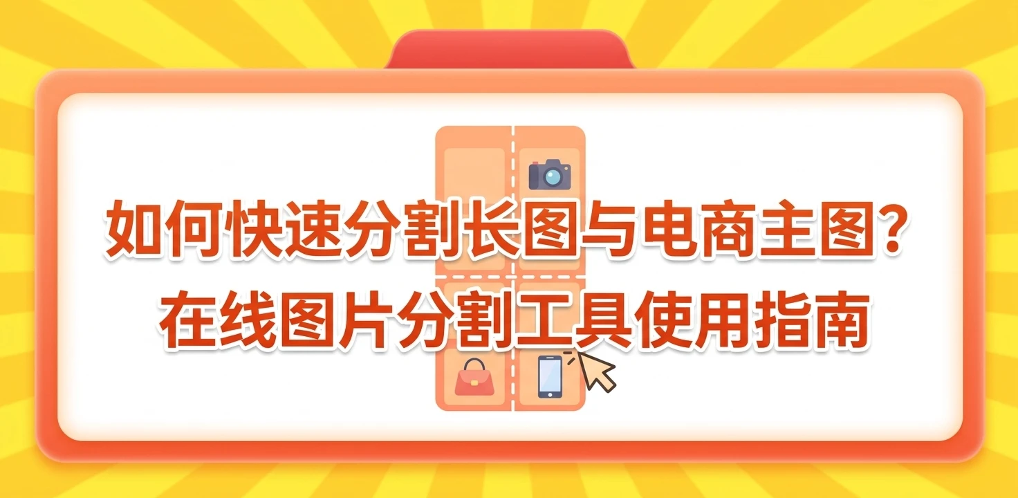 如何快速分割长图与电商主图？在线图片分割工具使用指南